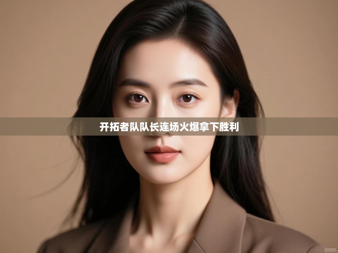 开拓者队队长连场火爆拿下胜利