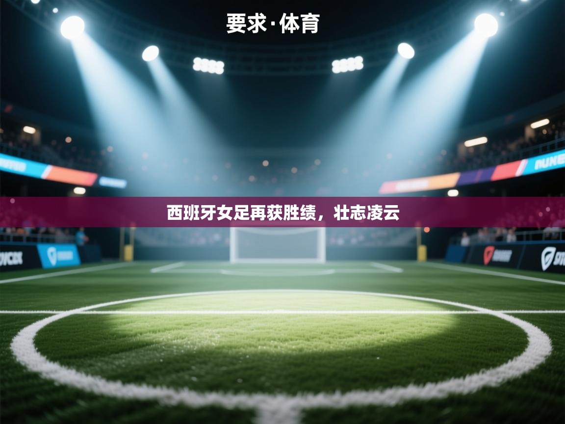 西班牙女足再获胜绩，壮志凌云  第2张