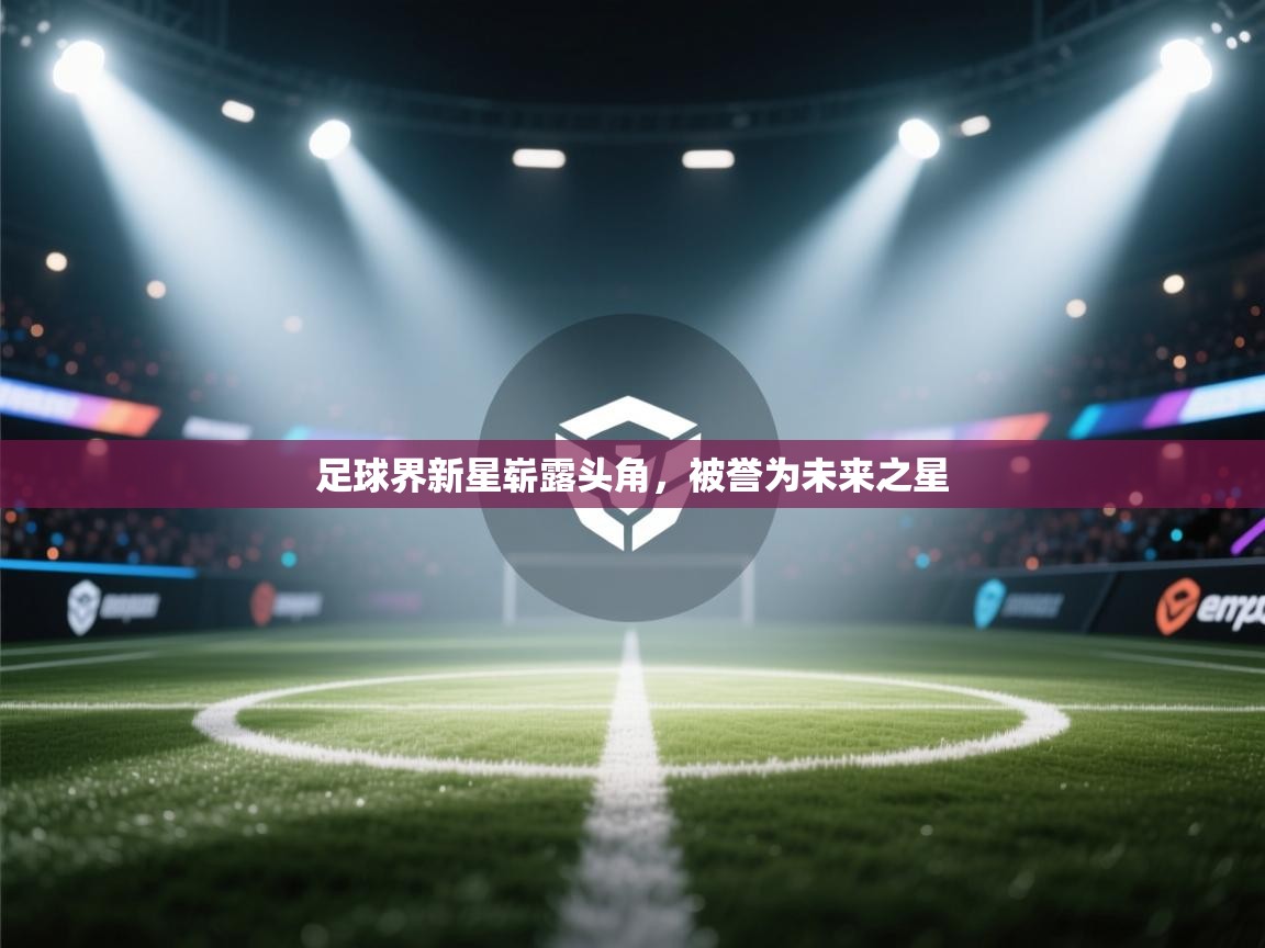 足球界新星崭露头角，被誉为未来之星