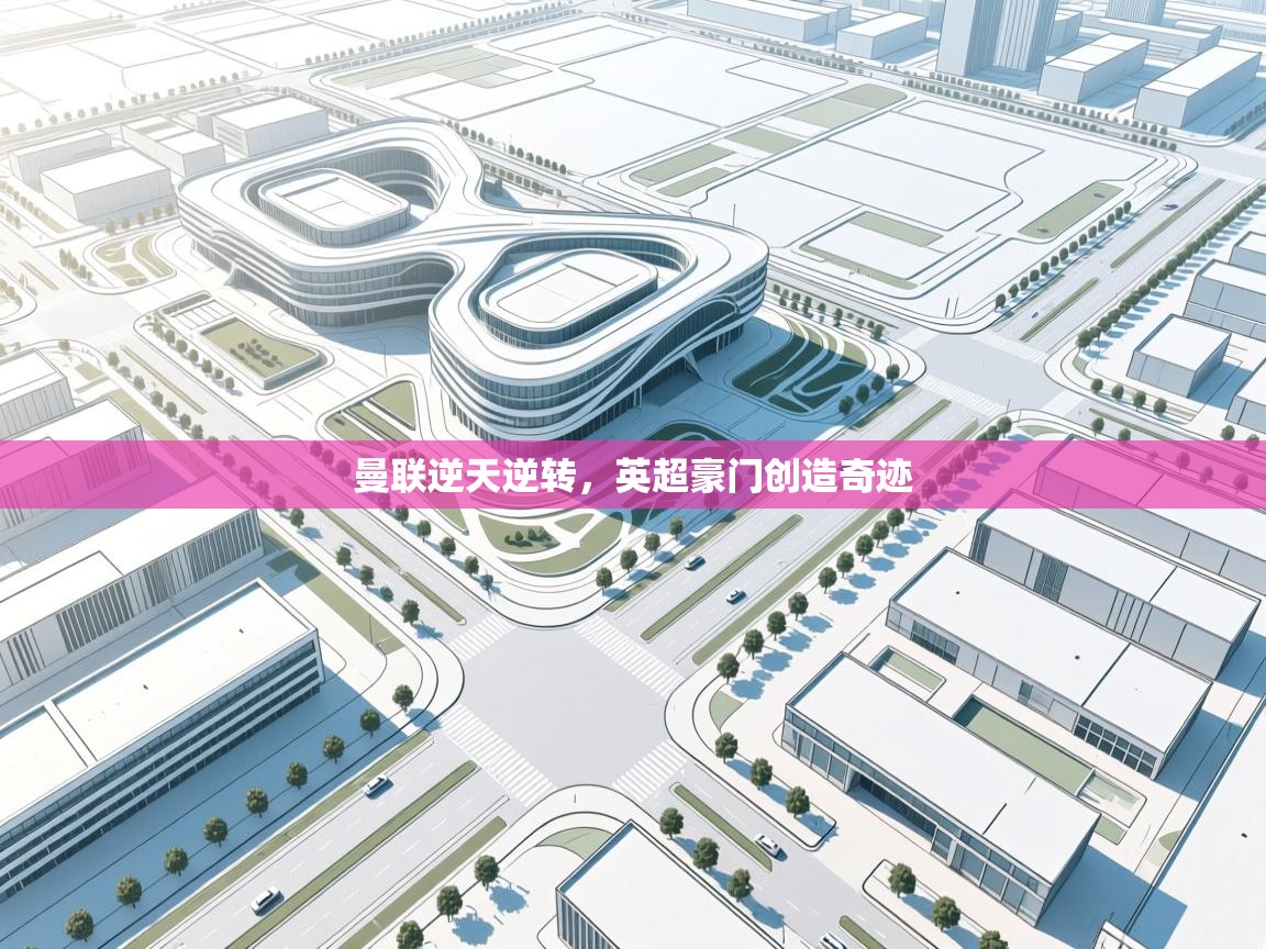 曼联逆天逆转，英超豪门创造奇迹