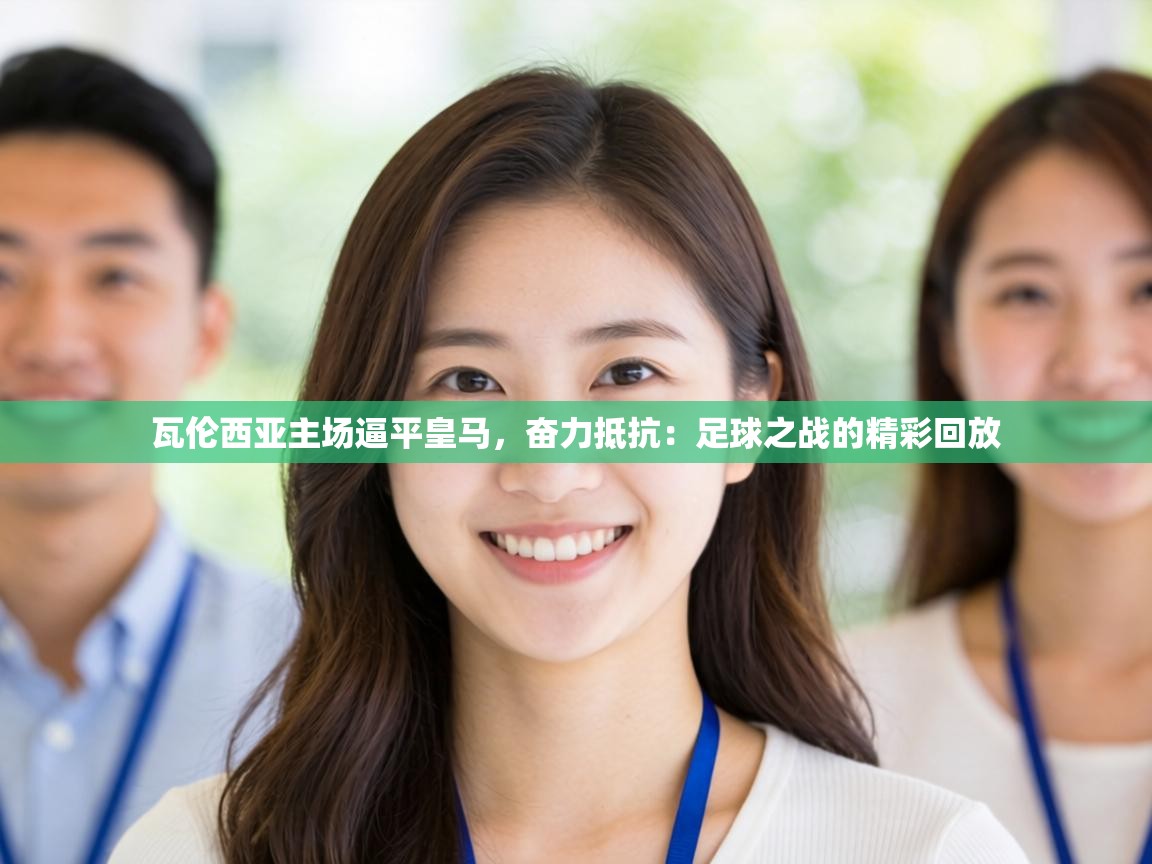 瓦伦西亚主场逼平皇马，奋力抵抗：足球之战的精彩回放