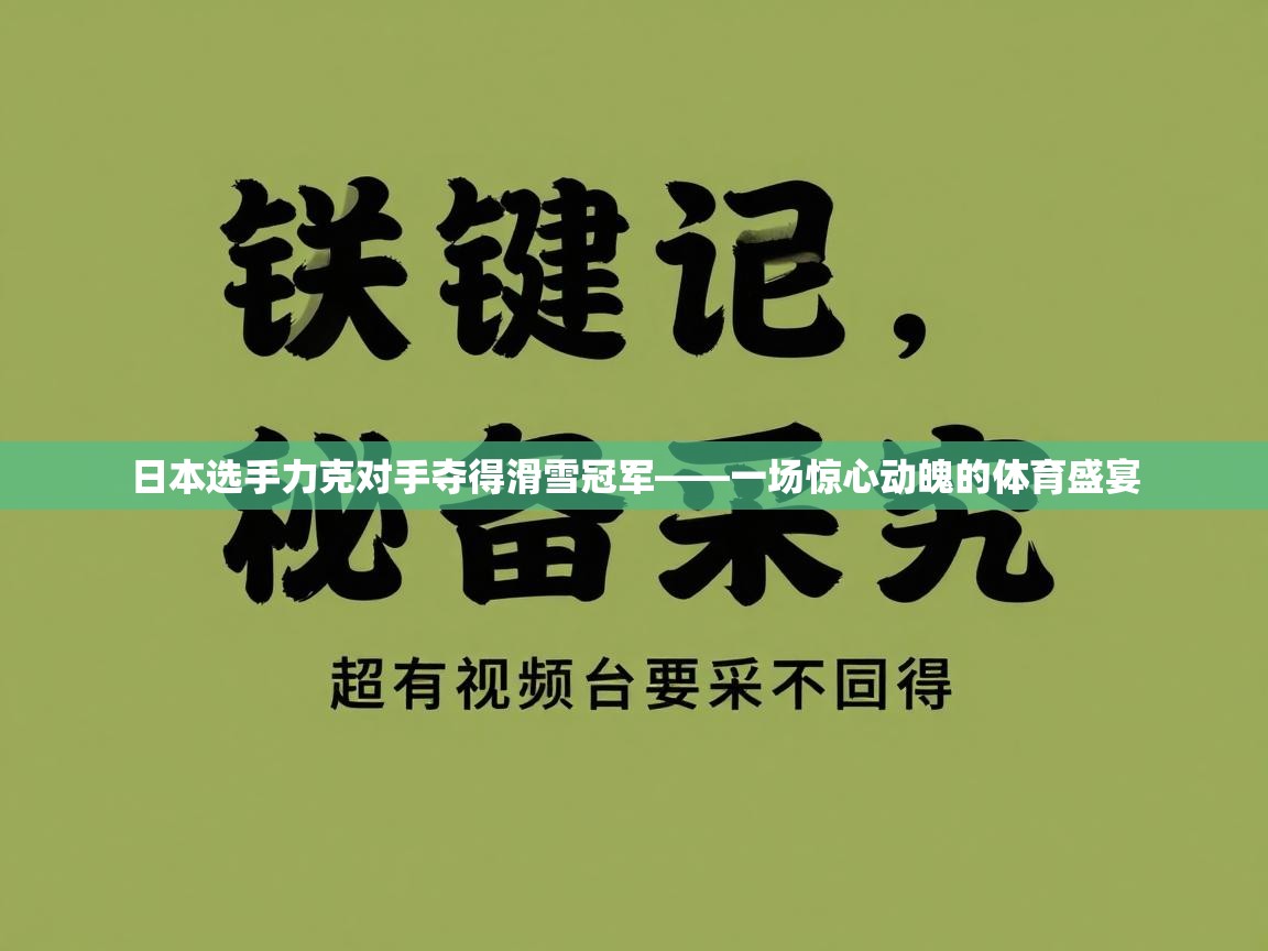 日本选手力克对手夺得滑雪冠军——一场惊心动魄的体育盛宴 第1张