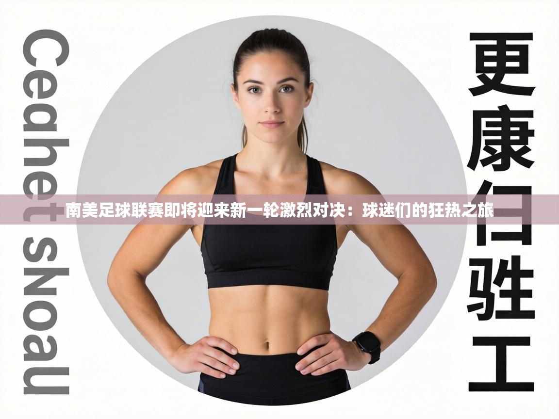 南美足球联赛即将迎来新一轮激烈对决：球迷们的狂热之旅  第1张
