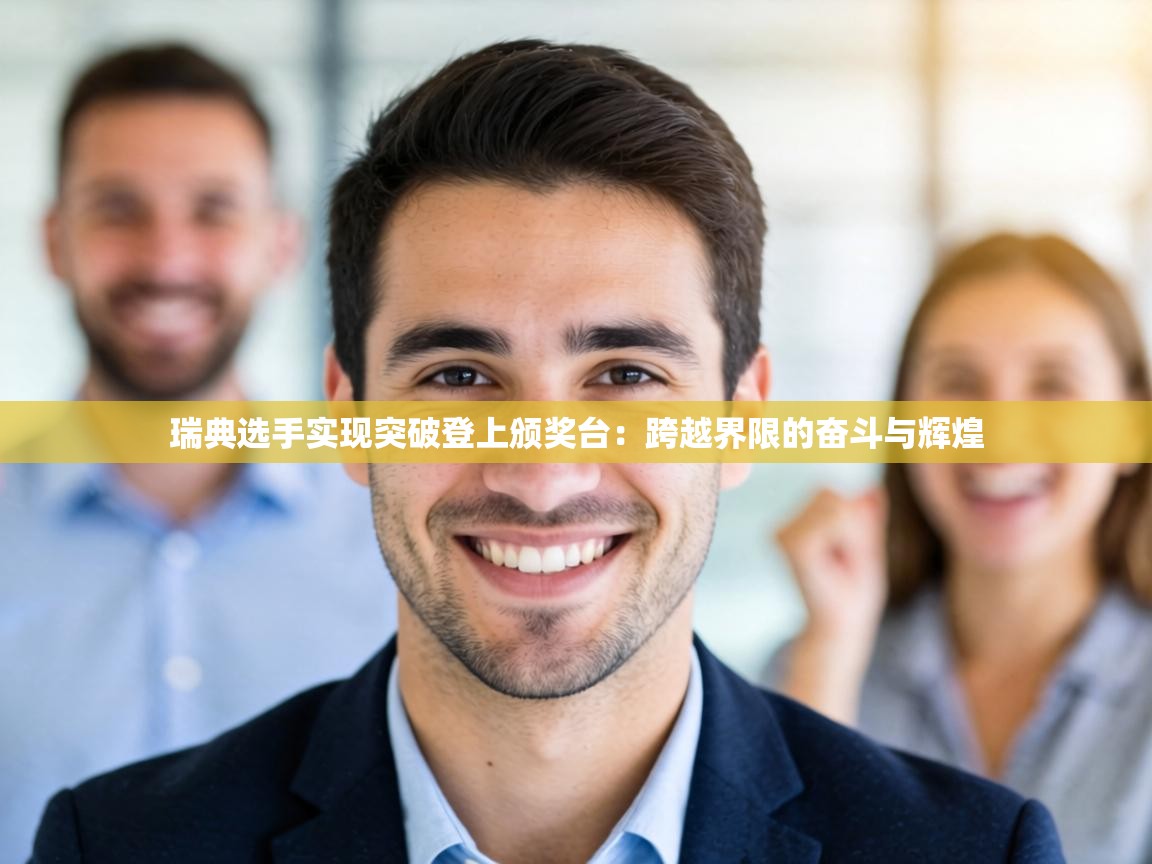 瑞典选手实现突破登上颁奖台:跨越界限的奋斗与辉煌 第2张